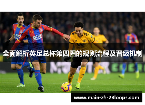 全面解析英足总杯第四圈的规则流程及晋级机制 全面解析英足总杯第四圈的规则流程及晋级机制
