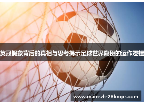 英冠假象背后的真相与思考揭示足球世界隐秘的运作逻辑 英冠假象背后的真相与思考揭示足球世界隐秘的运作逻辑