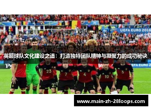 英超球队文化建设之道：打造独特团队精神与凝聚力的成功秘诀