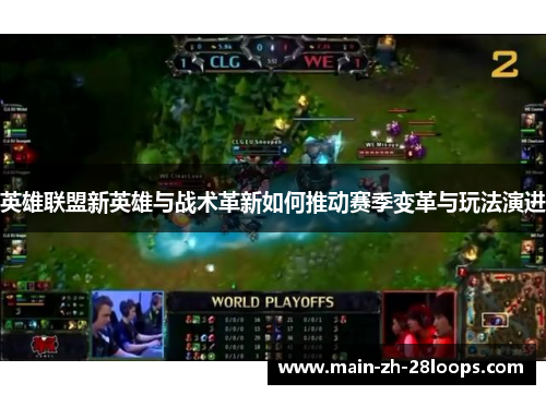 英雄联盟新英雄与战术革新如何推动赛季变革与玩法演进 英雄联盟新英雄与战术革新如何推动赛季变革与玩法演进