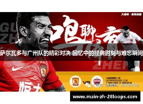 萨尔瓦多与广州队的精彩对决 回忆中的经典时刻与难忘瞬间
