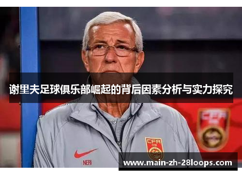 谢里夫足球俱乐部崛起的背后因素分析与实力探究