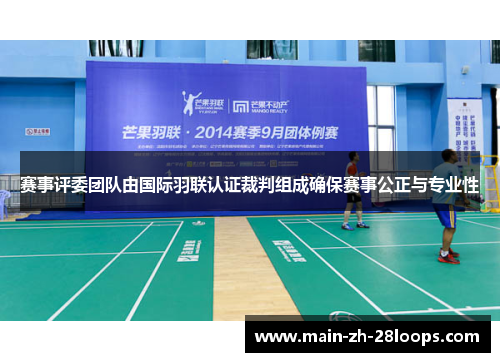 赛事评委团队由国际羽联认证裁判组成确保赛事公正与专业性