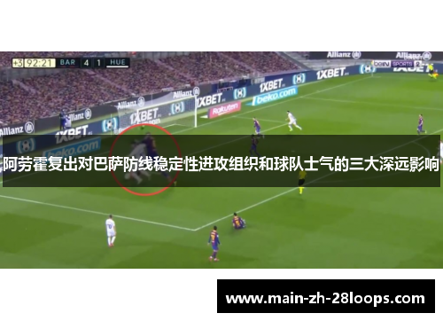 阿劳霍复出对巴萨防线稳定性进攻组织和球队士气的三大深远影响
