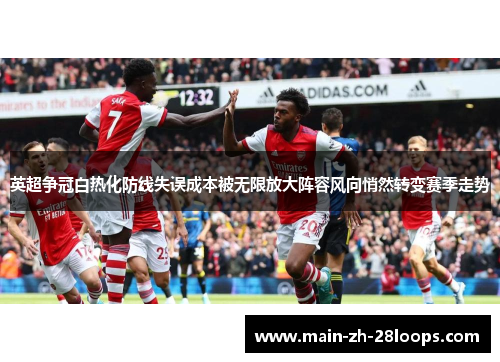 英超争冠白热化防线失误成本被无限放大阵容风向悄然转变赛季走势 英超争冠白热化防线失误成本被无限放大阵容风向悄然转变赛季走势