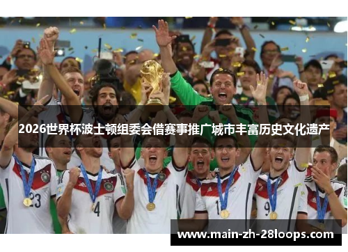 2026世界杯波士顿组委会借赛事推广城市丰富历史文化遗产