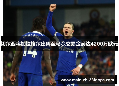 切尔西将加拉格尔出售至马竞交易金额达4200万欧元 切尔西将加拉格尔出售至马竞交易金额达4200万欧元